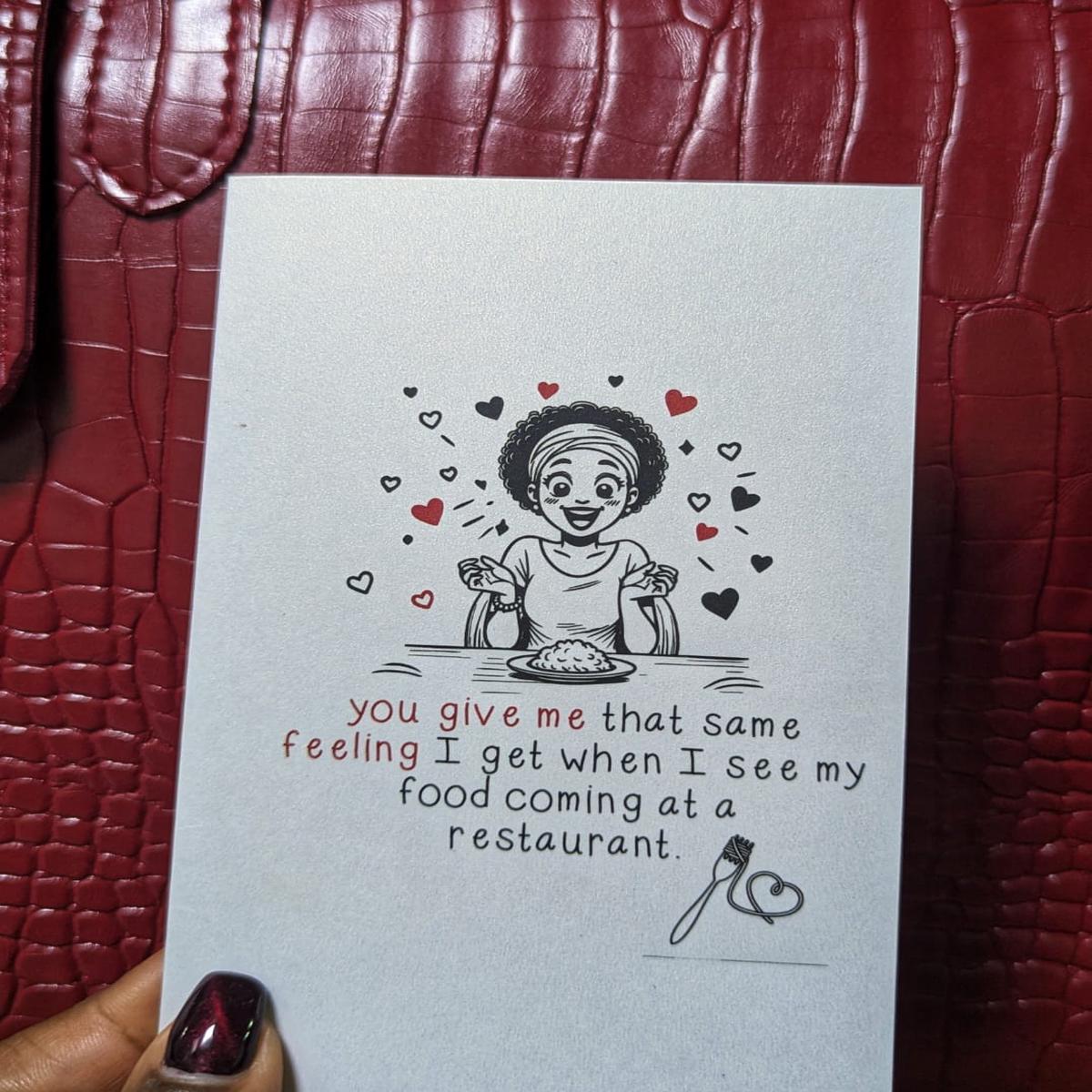 You give me that same feeling I get when I see my food coming at a restaurant (Phoenix Cards)