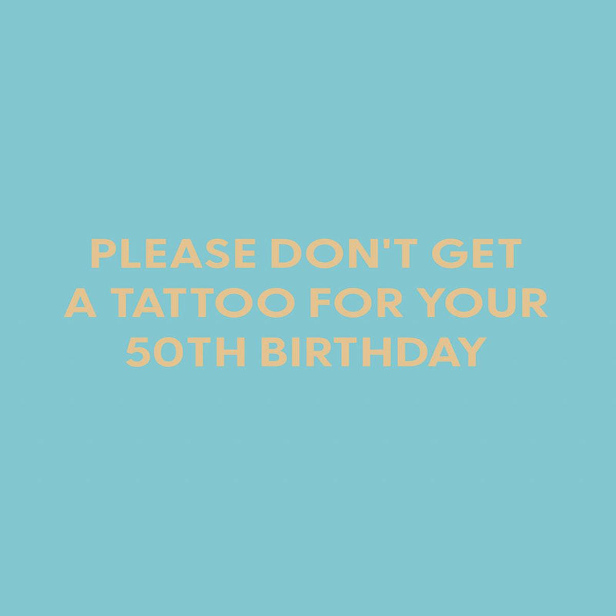 Please don't get a tattoo for your 50th birthday - Greeting Card