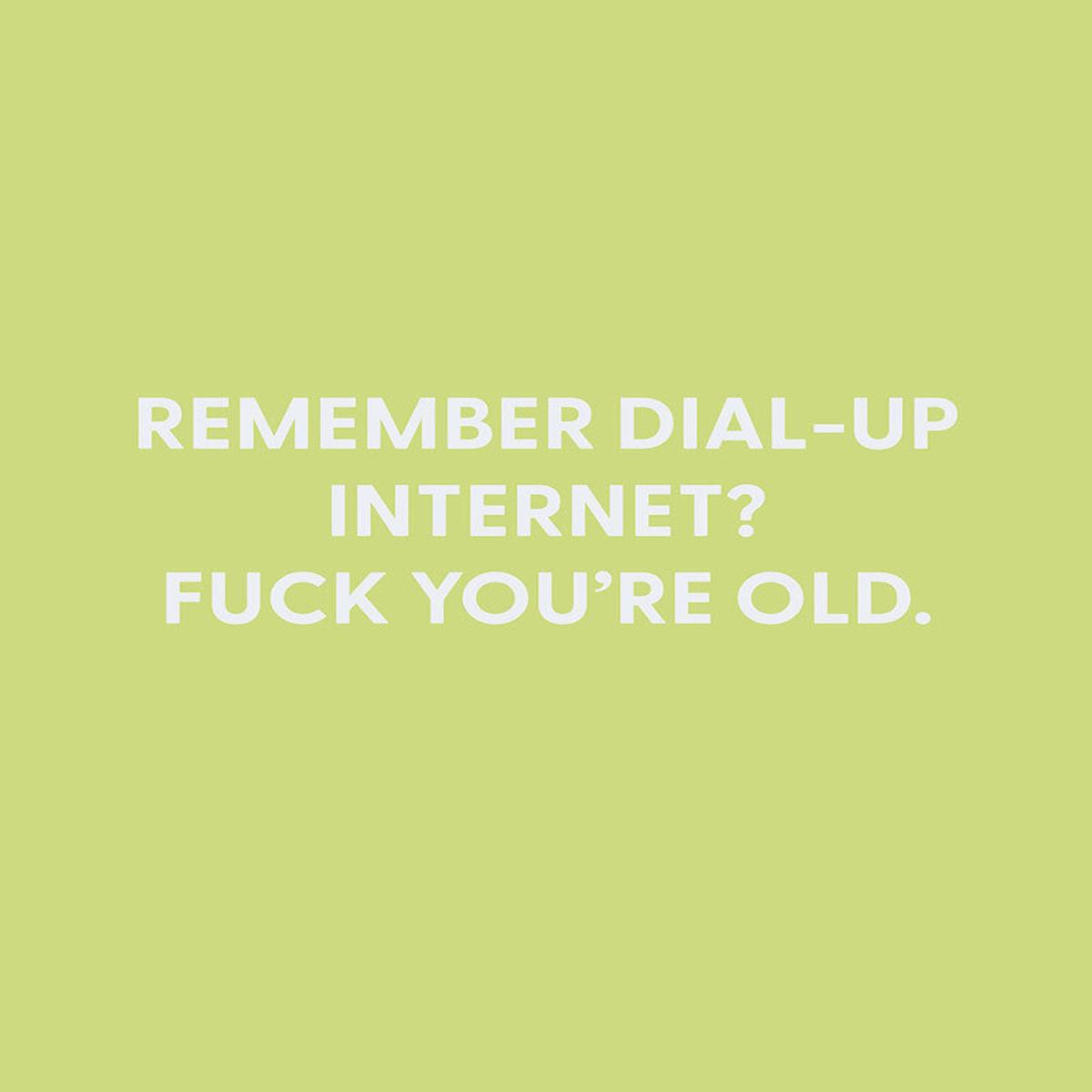 Remember Dial-up Internet? Fuck you??re old. - Greeting Card